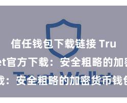 信任钱包下载链接 Trust Wallet官方下载：安全粗略的加密货币钱包